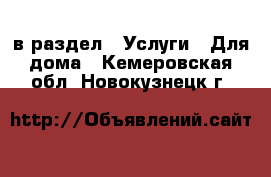  в раздел : Услуги » Для дома . Кемеровская обл.,Новокузнецк г.